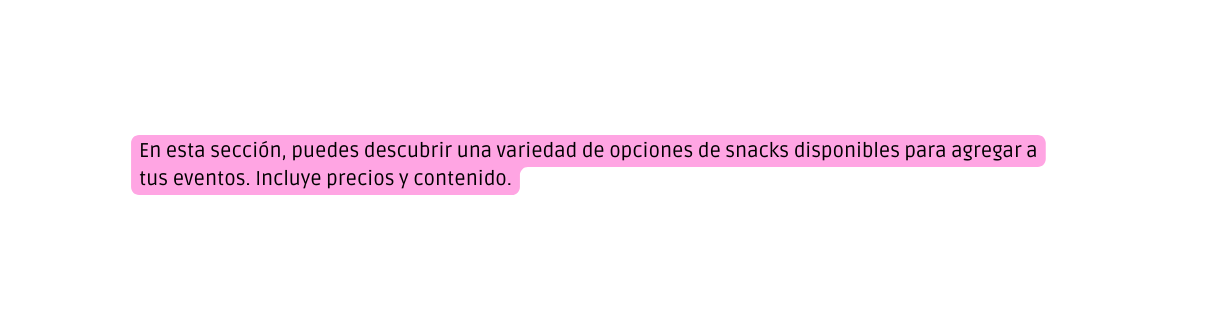 En esta sección puedes descubrir una variedad de opciones de snacks disponibles para agregar a tus eventos Incluye precios y contenido